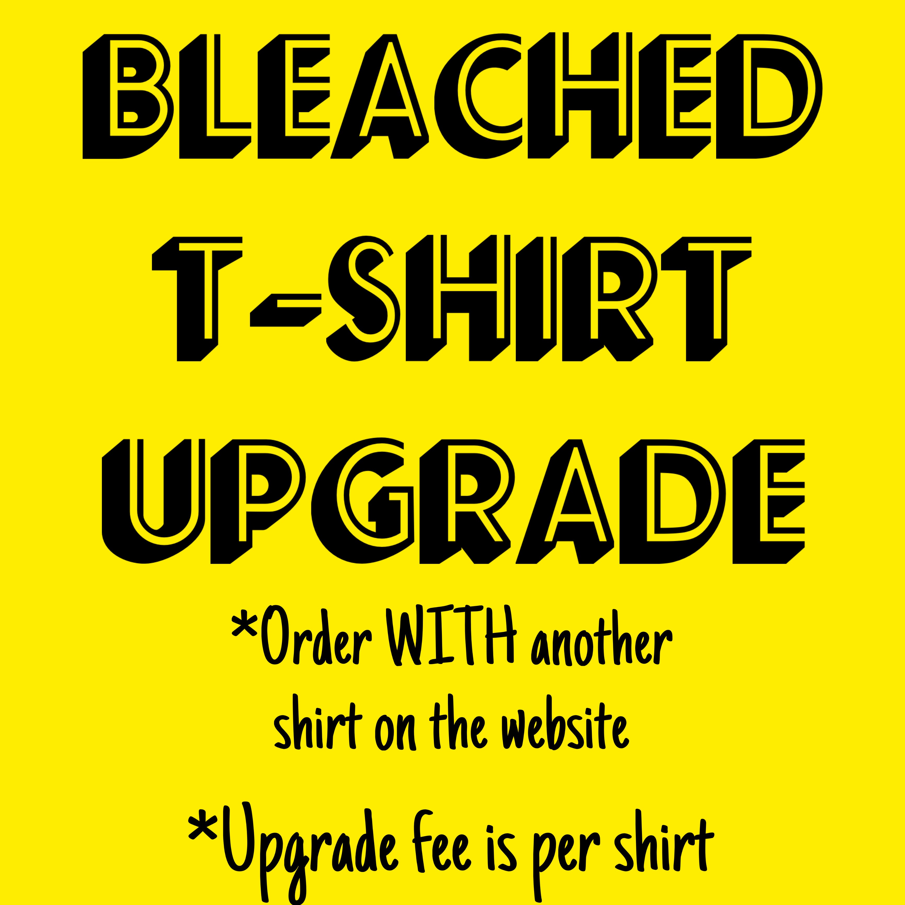Bleached T Shirt Upgrade- PURCHASE ADD ON WITH ANOTHER SHIRT- Adult Sizes Only