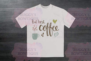 But first coffee Sublimation/ DTF/ BLEACHED Shirts, Onesies, Sweatshirts- MULTIPLE COLORS